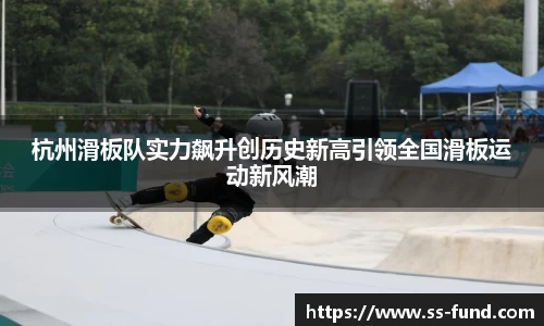 杭州滑板队实力飙升创历史新高引领全国滑板运动新风潮